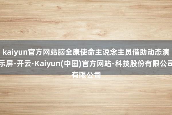 kaiyun官方网站脑全康使命主说念主员借助动态演示屏-开云·Kaiyun(中国)官方网站-科技股份有限公司