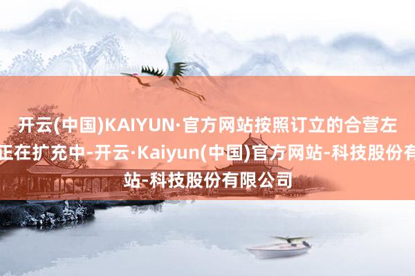 开云(中国)KAIYUN·官方网站按照订立的合营左券定期正在扩充中-开云·Kaiyun(中国)官方网站-科技股份有限公司