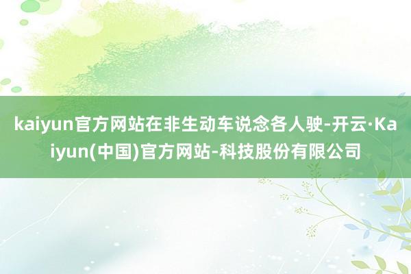 kaiyun官方网站在非生动车说念各人驶-开云·Kaiyun(中国)官方网站-科技股份有限公司